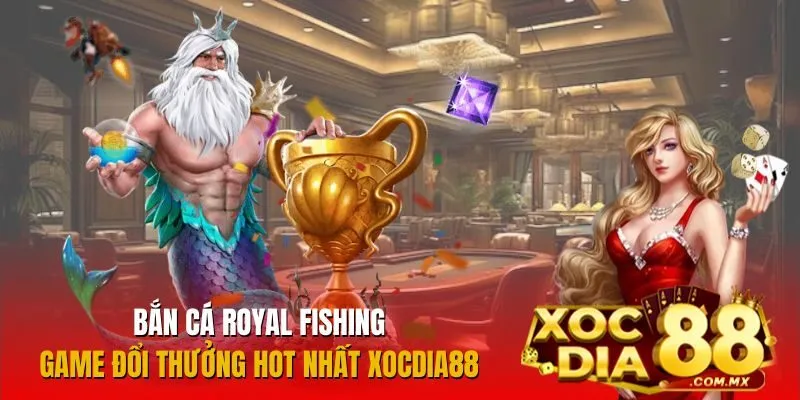 Game Bắn Cá Royal Fishing Hot Nhất Xocdia88