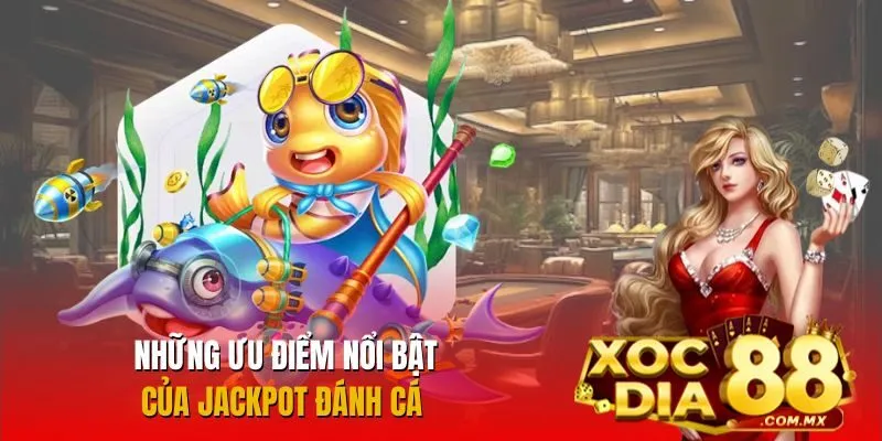 Những lý do khiến Jackpot đánh cá trở thành trò chơi không thể bỏ qua